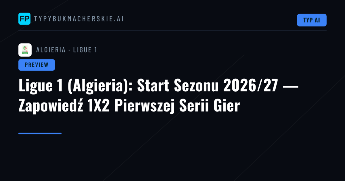 Ligue 1 (Algieria): Start Sezonu 2026/27 — Zapowiedź 1X2 Pierwszej Serii Gier