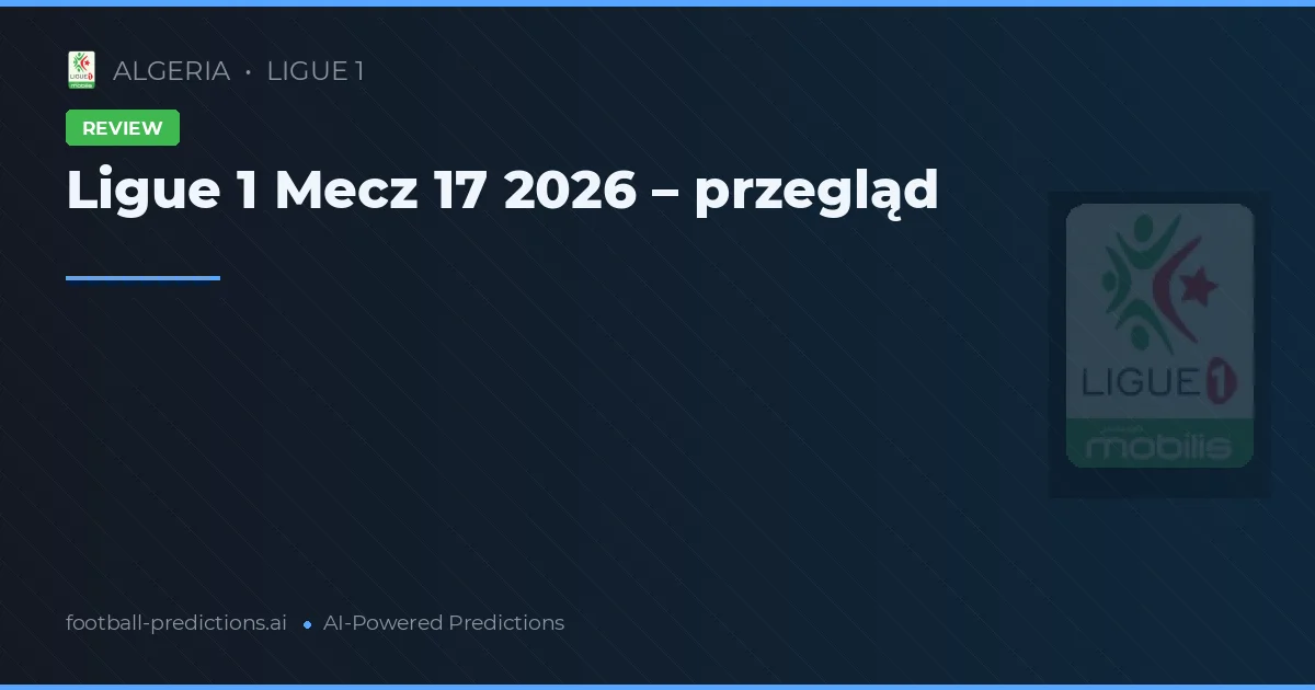 Ligue 1 Mecz 17 2026 – przegląd