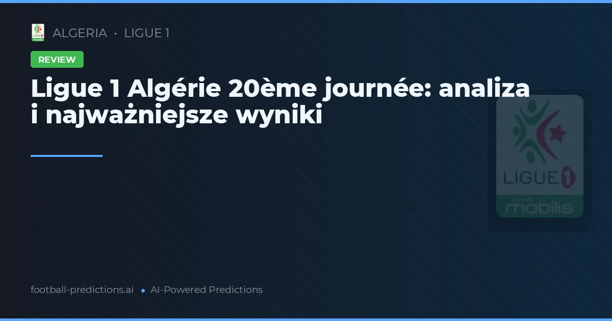 Ligue 1 Algérie 20ème journée: analiza i najważniejsze wyniki