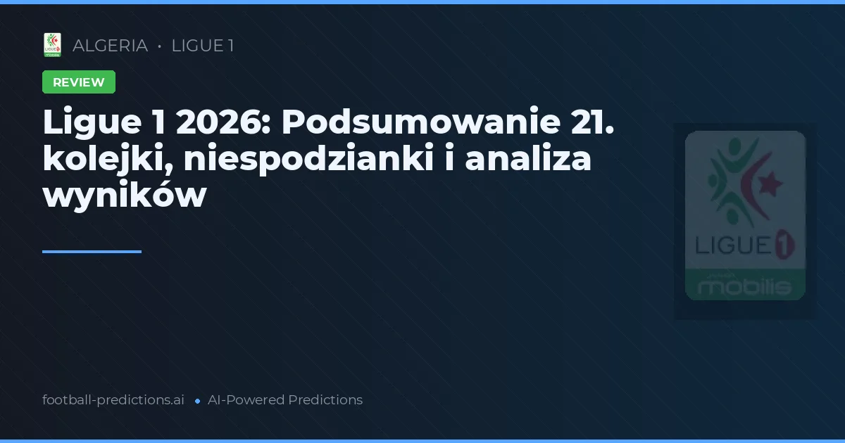 Ligue 1 2026: Podsumowanie 21. kolejki, niespodzianki i analiza wyników