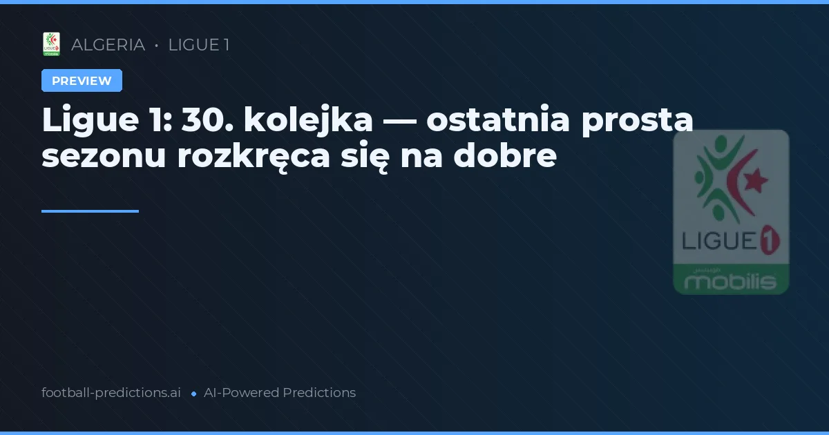 Ligue 1: 30. kolejka — ostatnia prosta sezonu rozkręca się na dobre