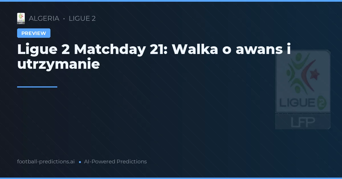 Ligue 2 Matchday 21: Walka o awans i utrzymanie