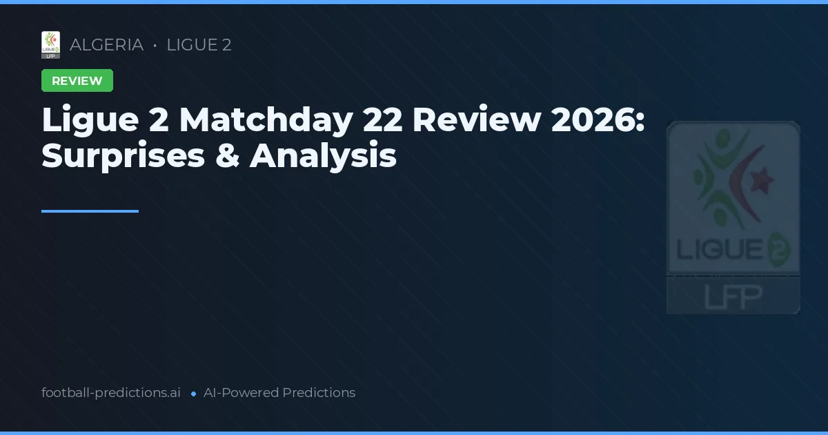 Ligue 2 Matchday 22 Review 2026: Surprises & Analysis