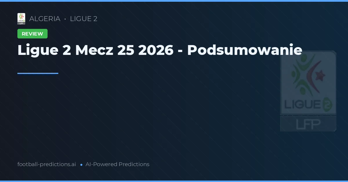 Ligue 2 Mecz 25 2026 - Podsumowanie