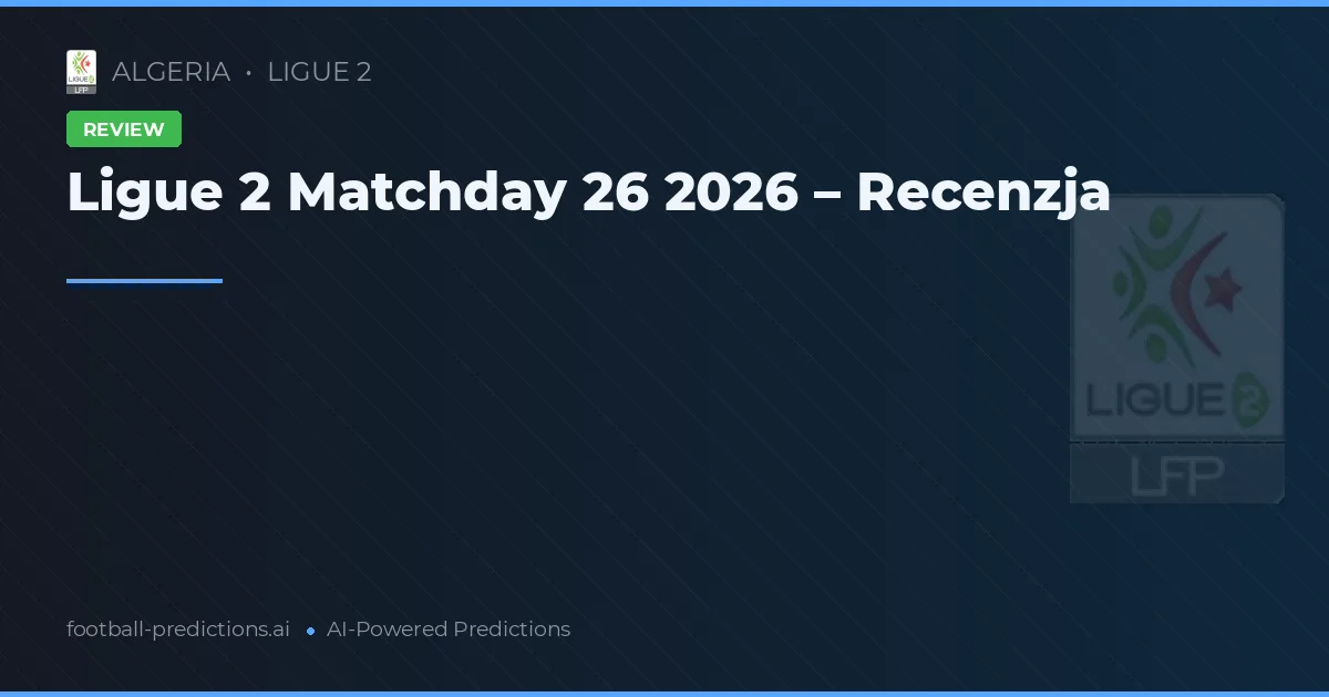 Ligue 2 Matchday 26 2026 – Recenzja