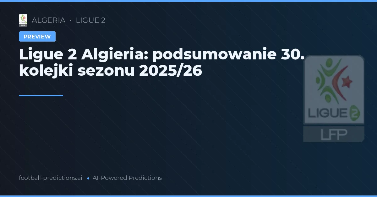 Ligue 2 Algieria: podsumowanie 30. kolejki sezonu 2025/26