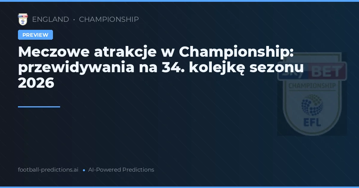 Meczowe atrakcje w Championship: przewidywania na 34. kolejkę sezonu 2026