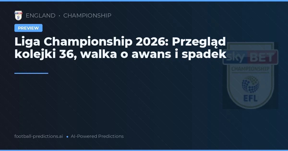Liga Championship 2026: Przegląd kolejki 36, walka o awans i spadek