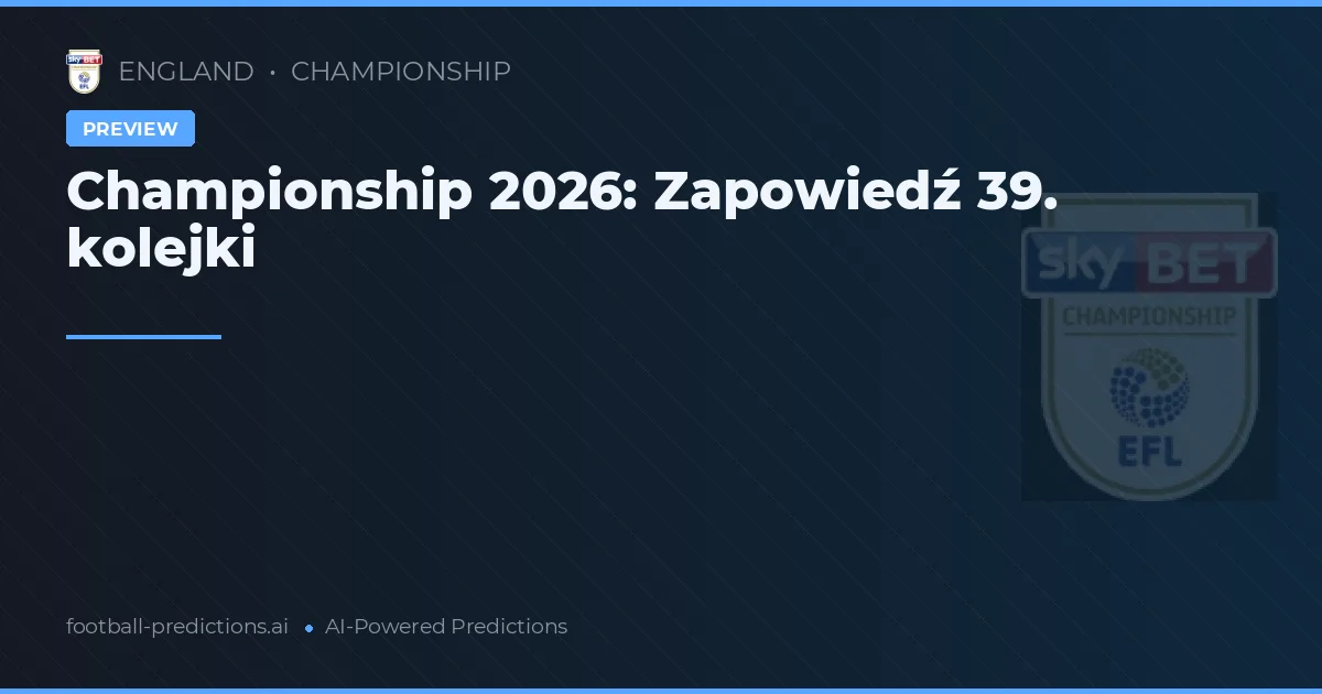 Championship 2026: Zapowiedź 39. kolejki