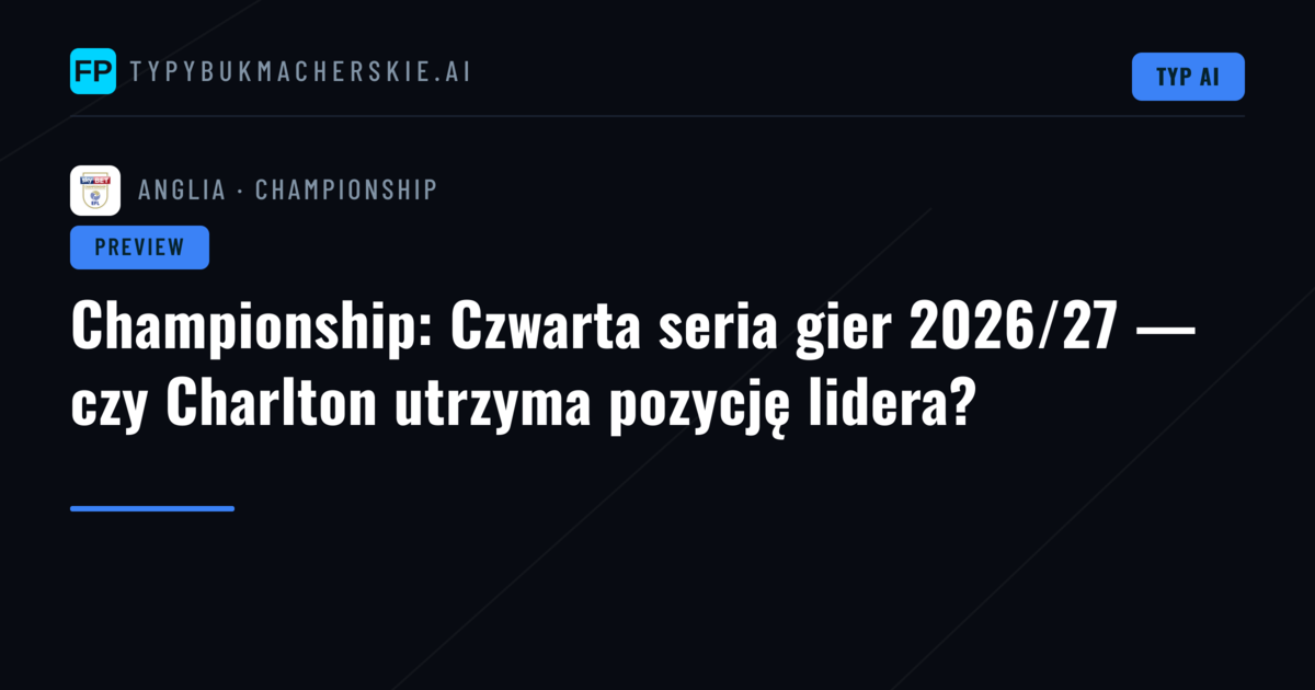 Championship: Czwarta seria gier 2026/27 — czy Charlton utrzyma pozycję lidera?