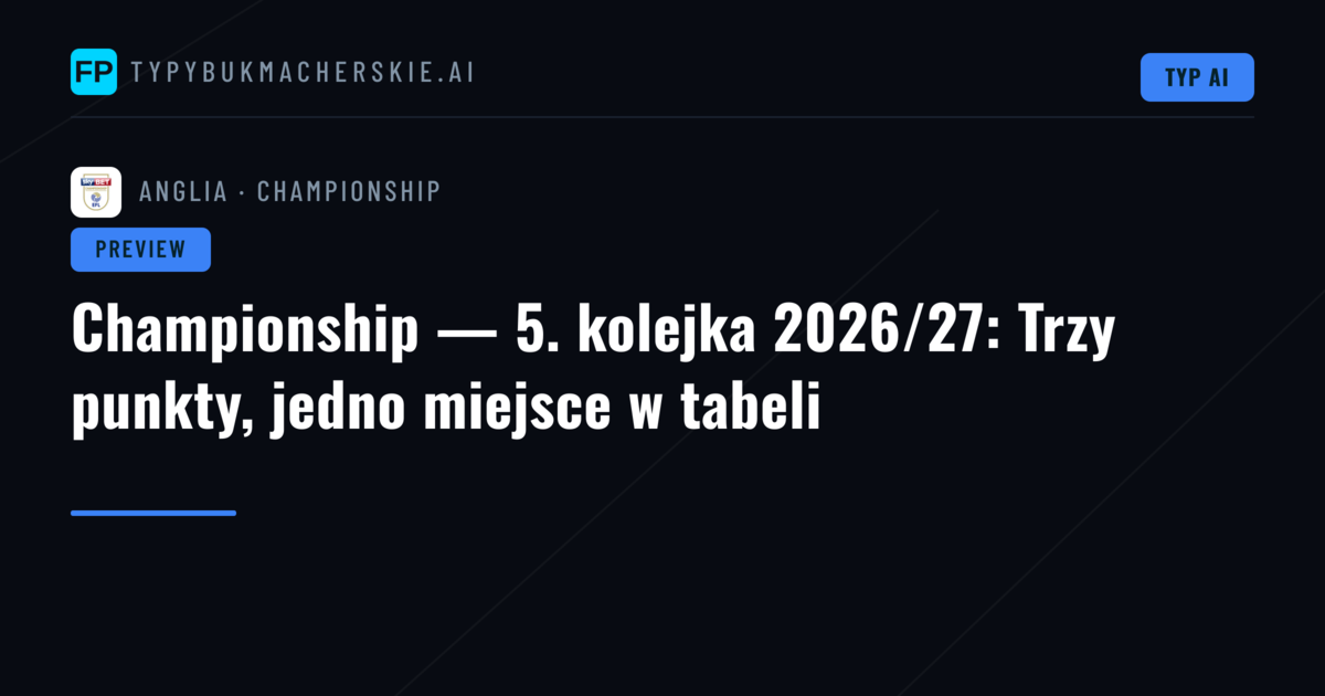 Championship — 5. kolejka 2026/27: Trzy punkty, jedno miejsce w tabeli