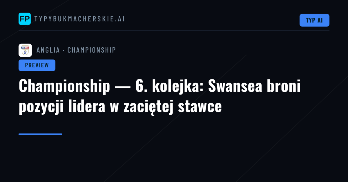 Championship — 6. kolejka: Swansea broni pozycji lidera w zaciętej stawce