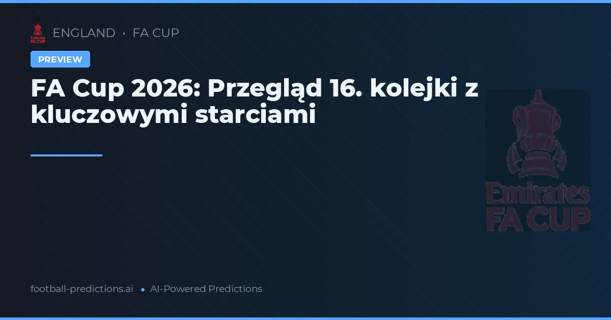 FA Cup 2026: Przegląd 16. kolejki z kluczowymi starciami