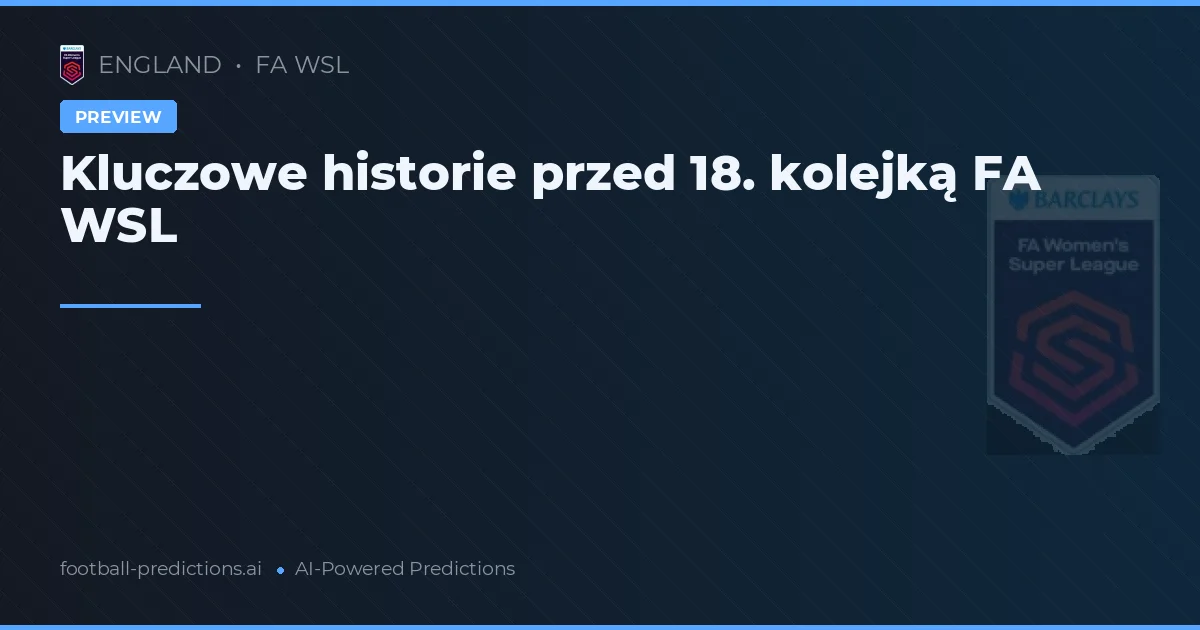Kluczowe historie przed 18. kolejką FA WSL