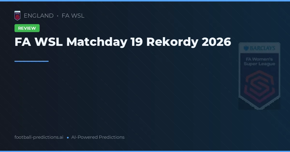 FA WSL Matchday 19 Rekordy 2026