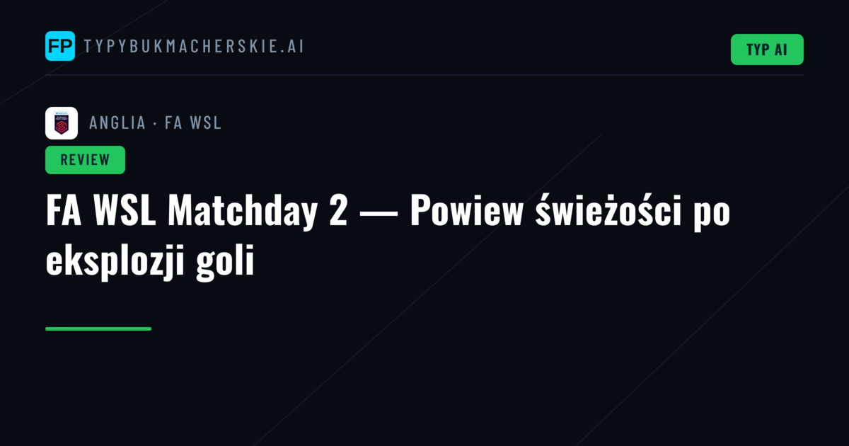 FA WSL Matchday 2 — Powiew świeżości po eksplozji goli