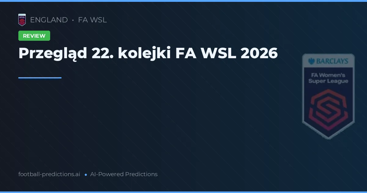 Przegląd 22. kolejki FA WSL 2026