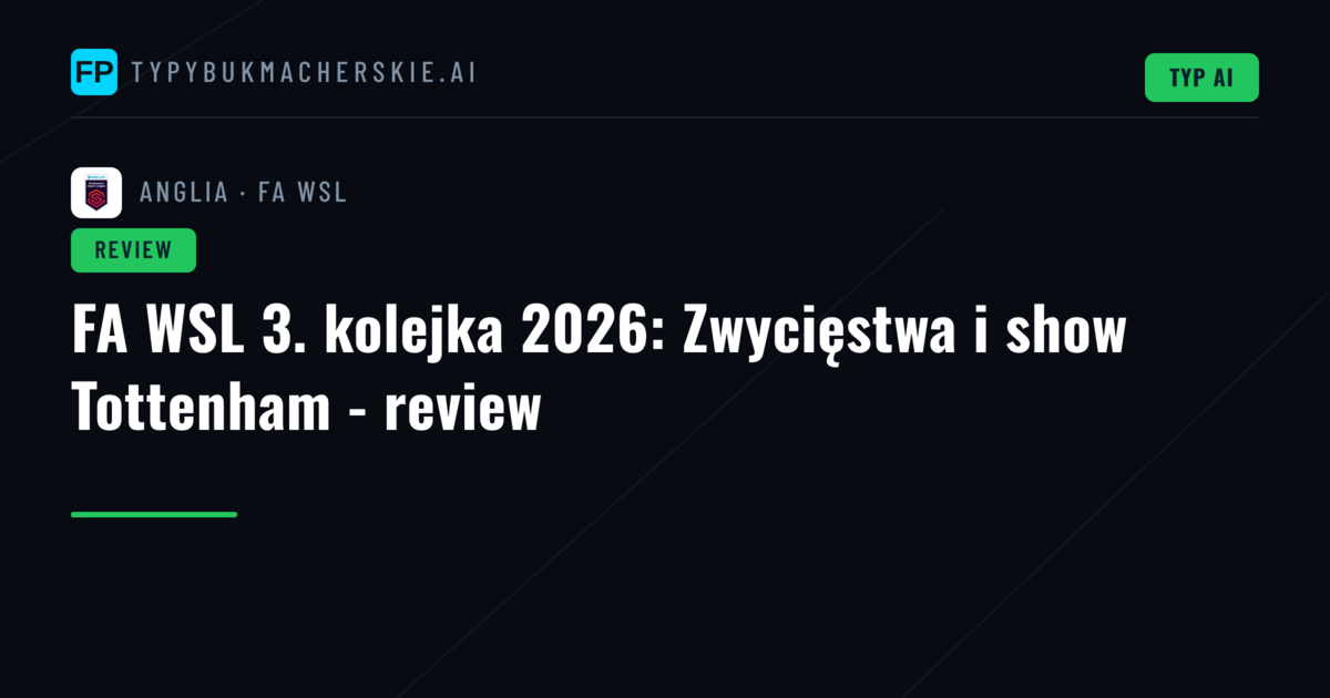 FA WSL 3. kolejka 2026: Zwycięstwa i show Tottenham - review