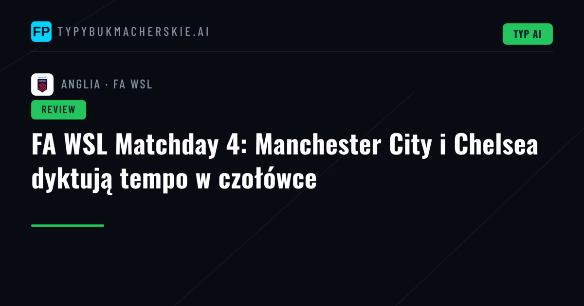 FA WSL Matchday 4: Manchester City i Chelsea dyktują tempo w czołówce