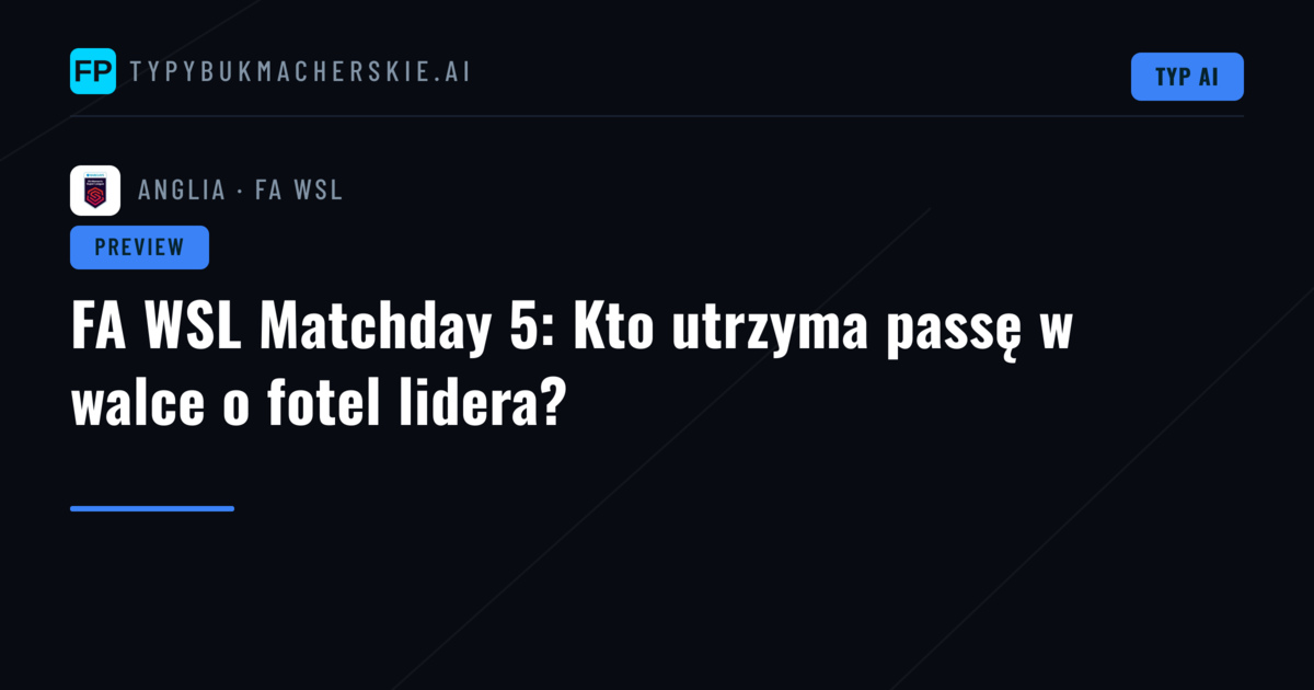 FA WSL Matchday 5: Kto utrzyma passę w walce o fotel lidera?