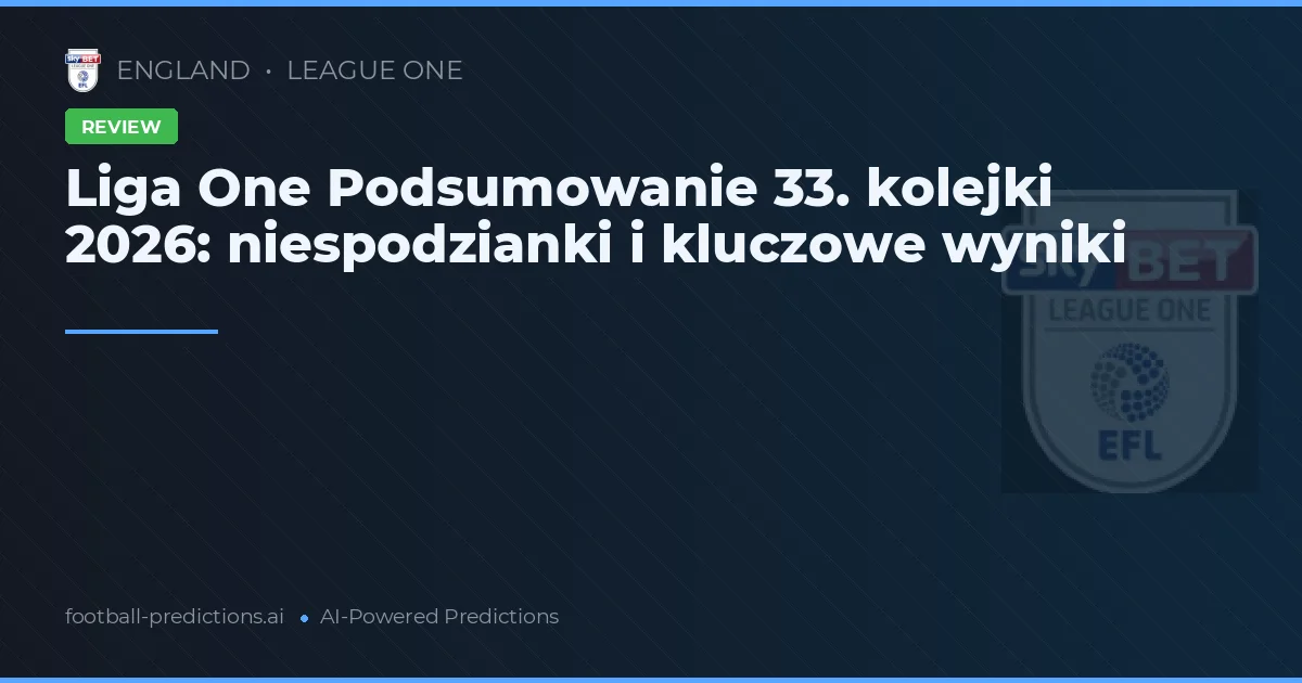 Liga One Podsumowanie 33. kolejki 2026: niespodzianki i kluczowe wyniki