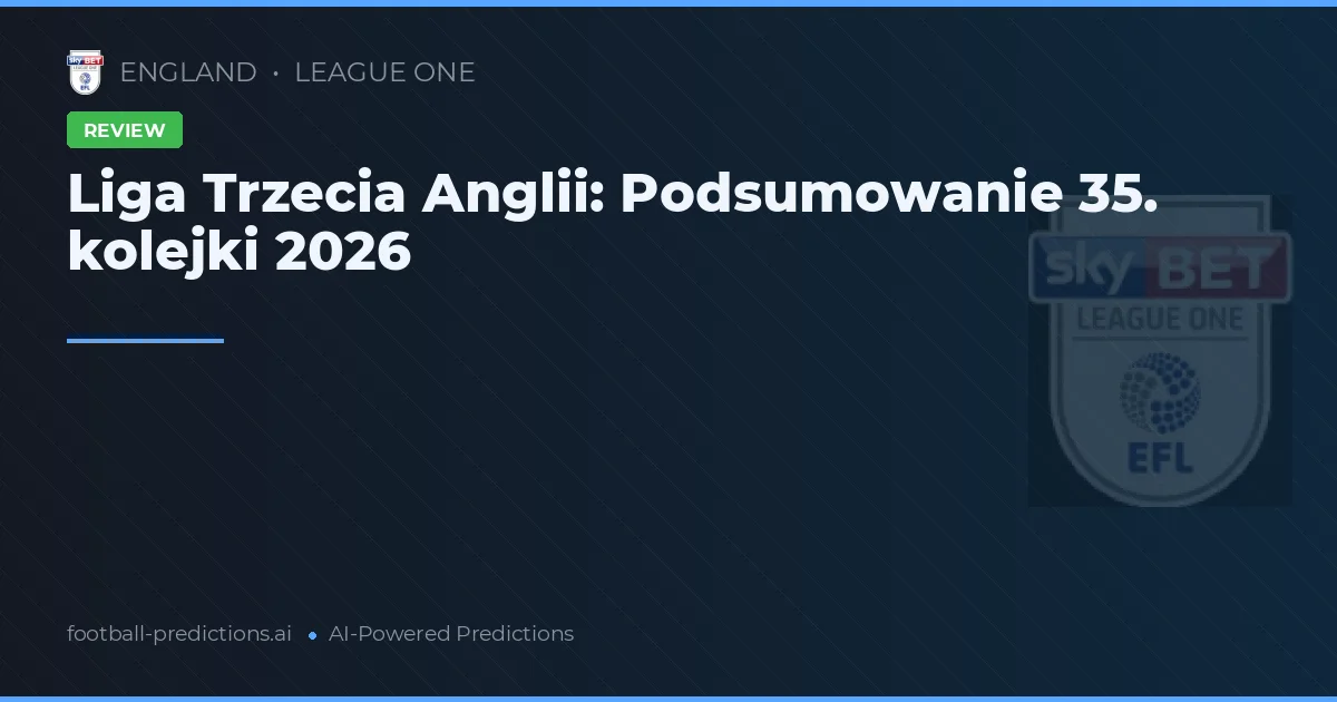 Liga Trzecia Anglii: Podsumowanie 35. kolejki 2026