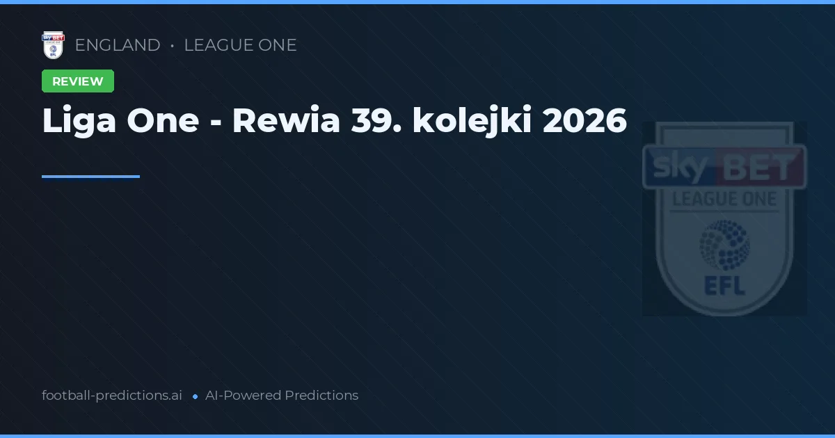 Liga One - Rewia 39. kolejki 2026