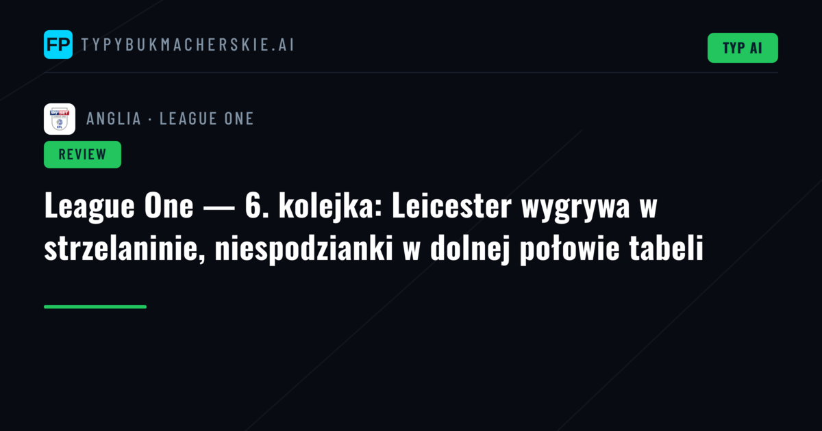 League One — 6. kolejka: Leicester wygrywa w strzelaninie, niespodzianki w dolnej połowie tabeli