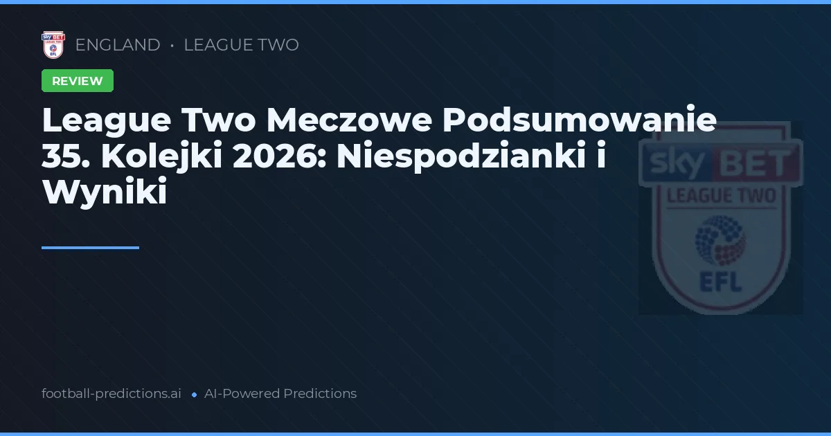 League Two Meczowe Podsumowanie 35. Kolejki 2026: Niespodzianki i Wyniki
