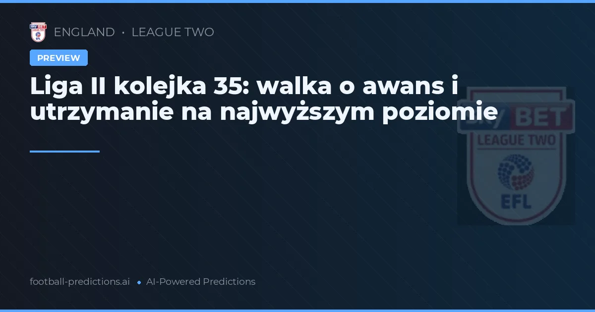 Liga II kolejka 35: walka o awans i utrzymanie na najwyższym poziomie