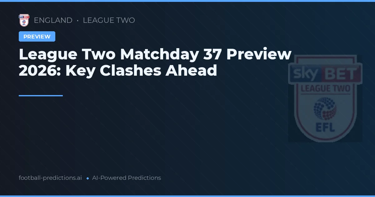 League Two Matchday 37 Preview 2026: Key Clashes Ahead