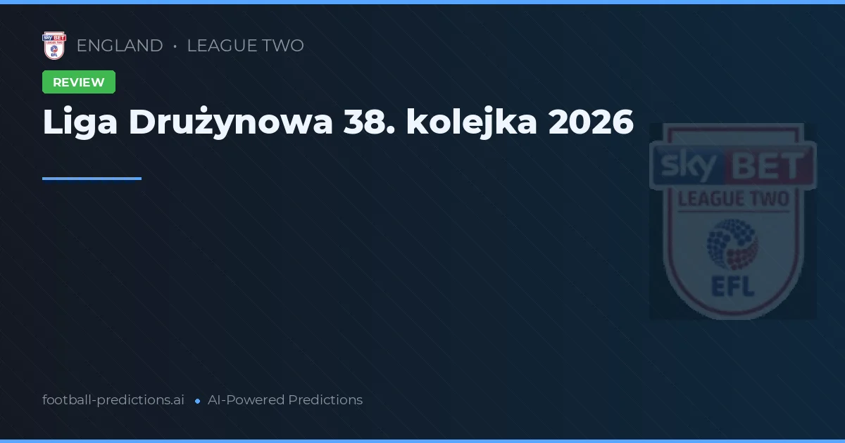 Liga Drużynowa 38. kolejka 2026