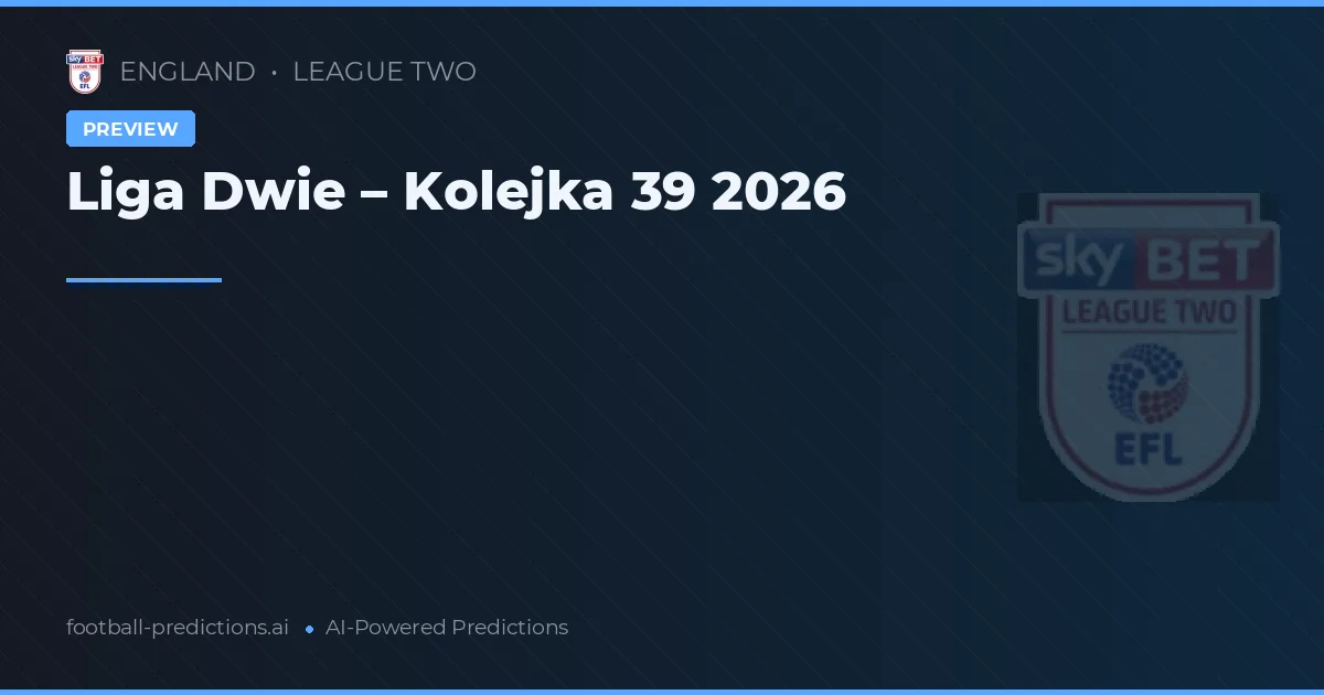 Liga Dwie – Kolejka 39 2026