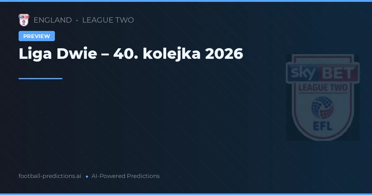 Liga Dwie – 40. kolejka 2026