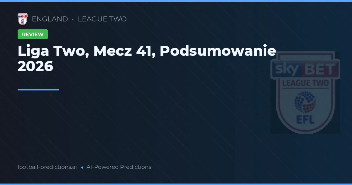 Liga Two, Mecz 41, Podsumowanie 2026