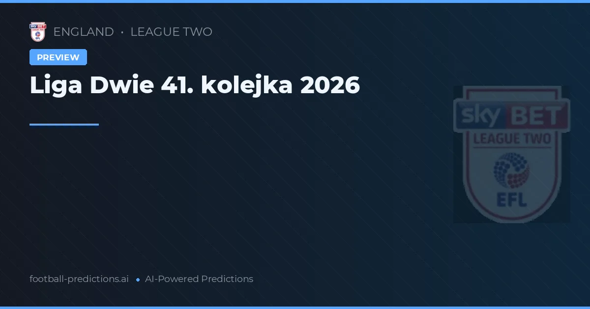 Liga Dwie 41. kolejka 2026