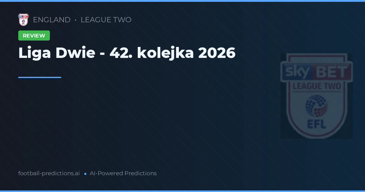 Liga Dwie - 42. kolejka 2026