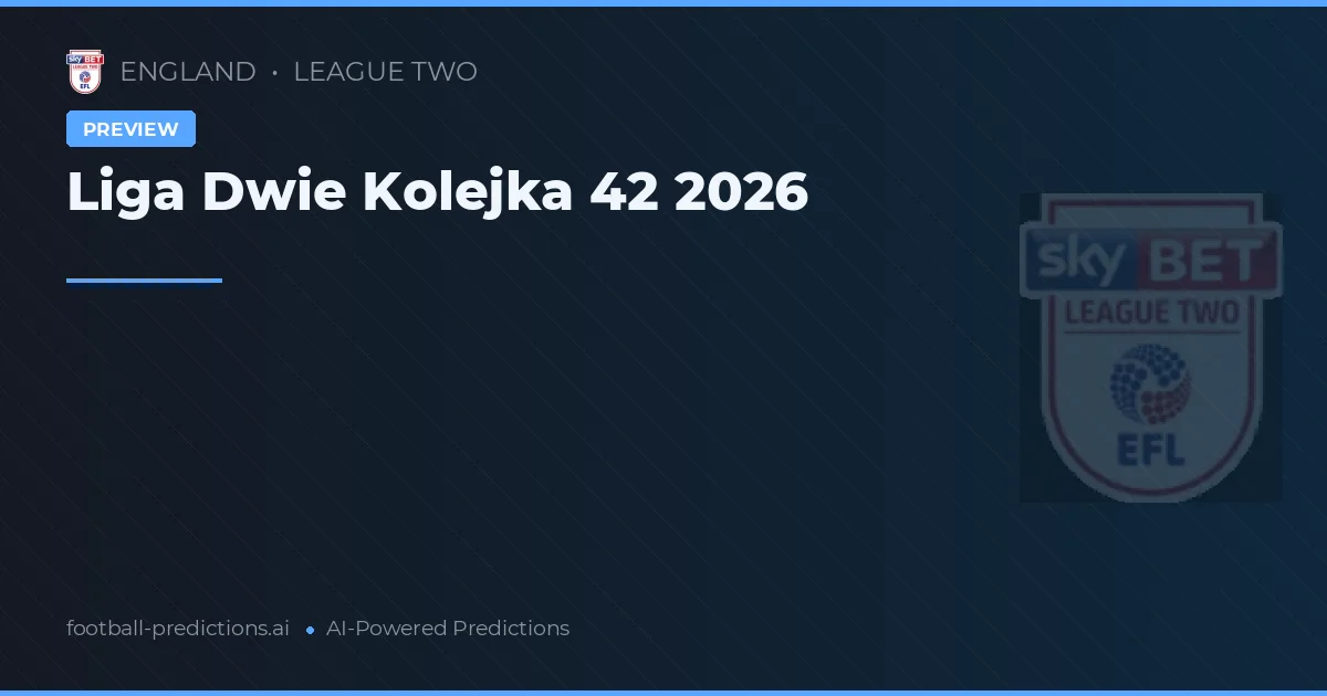 Liga Dwie Kolejka 42 2026