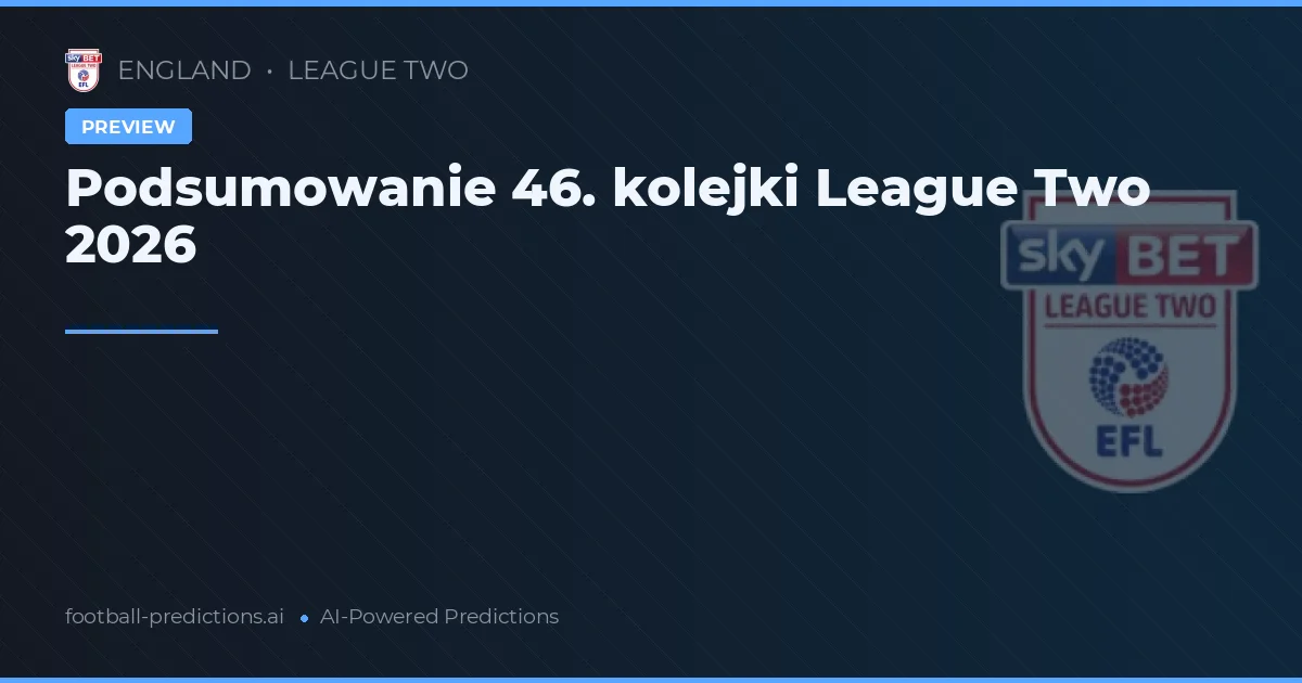 Podsumowanie 46. kolejki League Two 2026