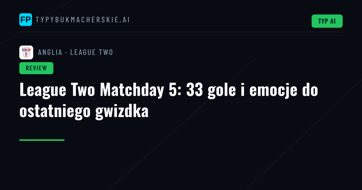 League Two Matchday 5: 33 gole i emocje do ostatniego gwizdka