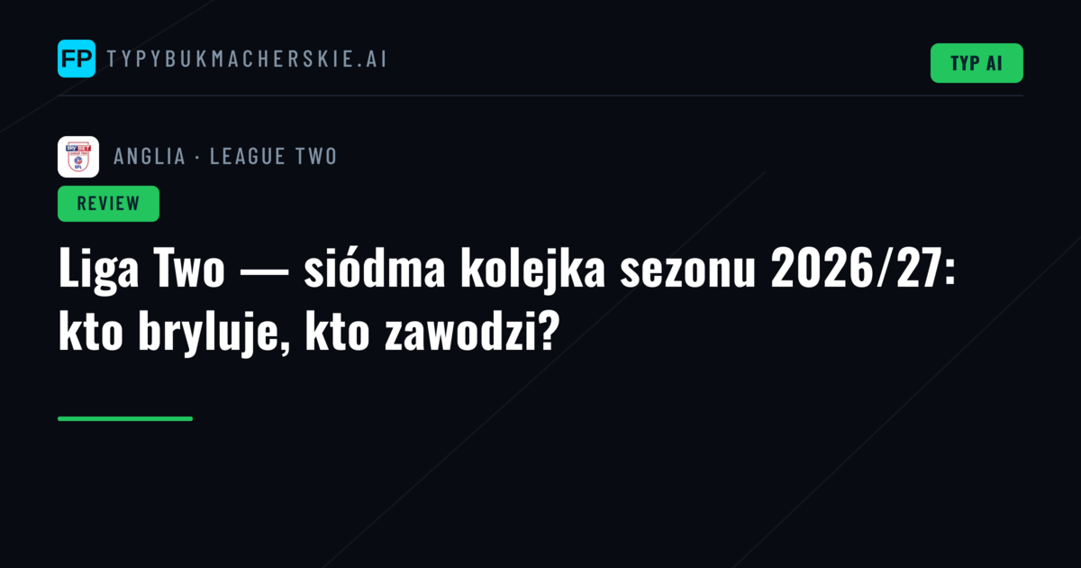 Liga Two — siódma kolejka sezonu 2026/27: kto bryluje, kto zawodzi?
