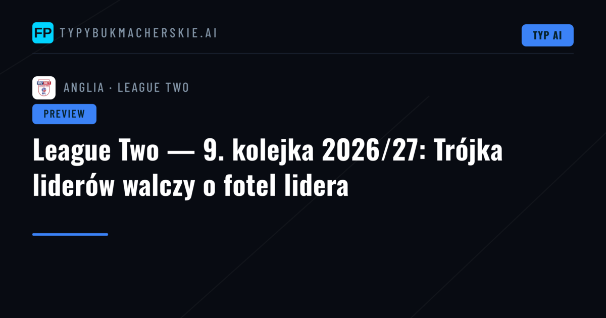 League Two — 9. kolejka 2026/27: Trójka liderów walczy o fotel lidera