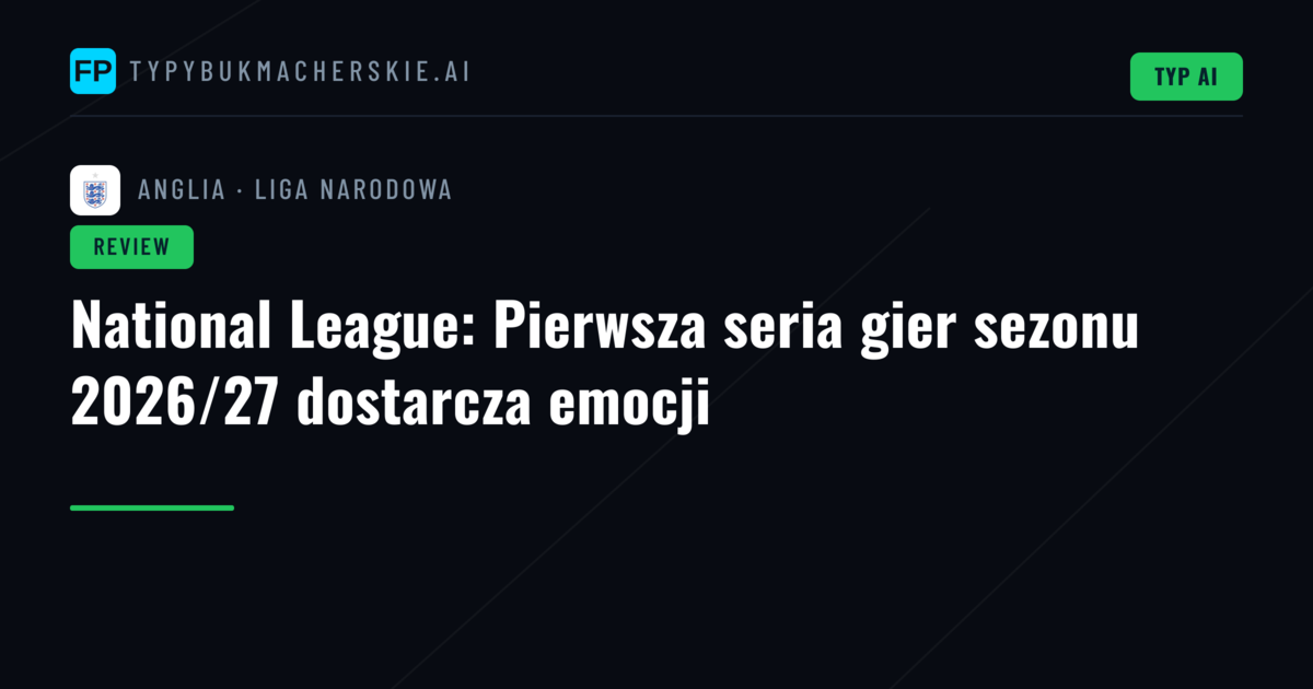 National League: Pierwsza seria gier sezonu 2026/27 dostarcza emocji