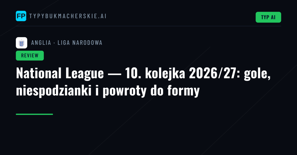 National League — 10. kolejka 2026/27: gole, niespodzianki i powroty do formy