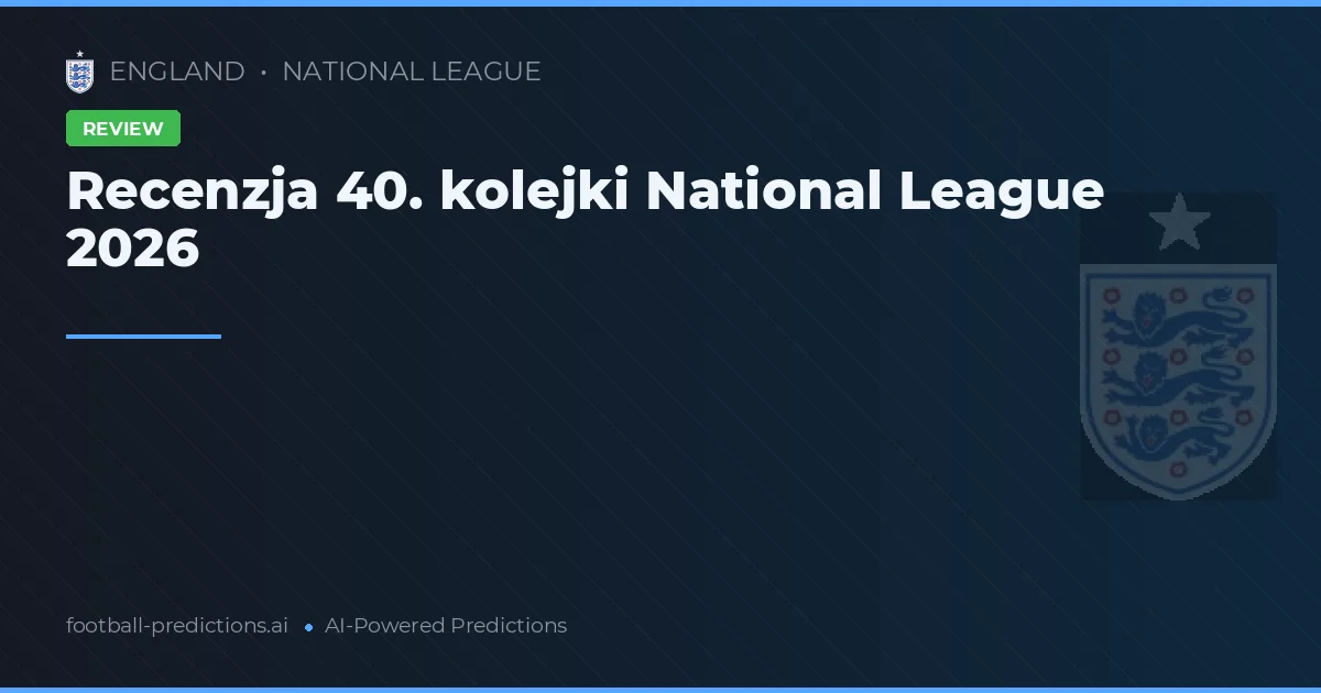 Recenzja 40. kolejki National League 2026