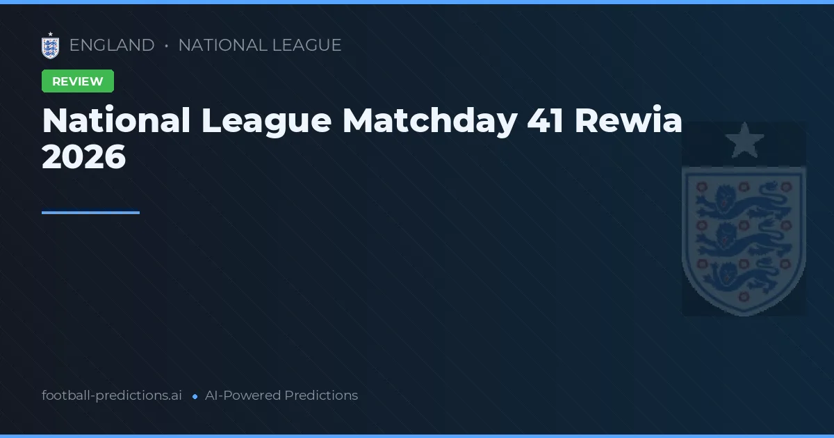 National League Matchday 41 Rewia 2026