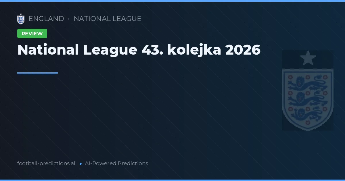 National League 43. kolejka 2026