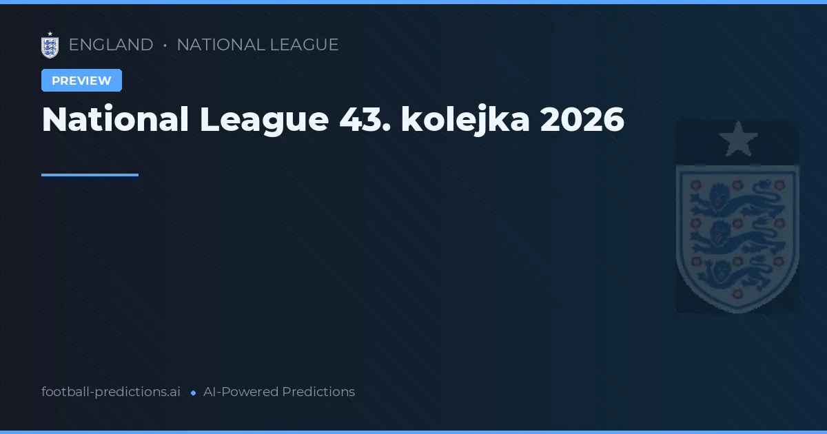 National League 43. kolejka 2026