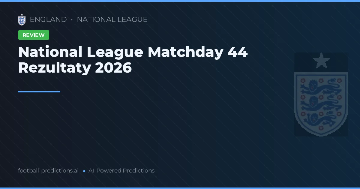 National League Matchday 44 Rezultaty 2026