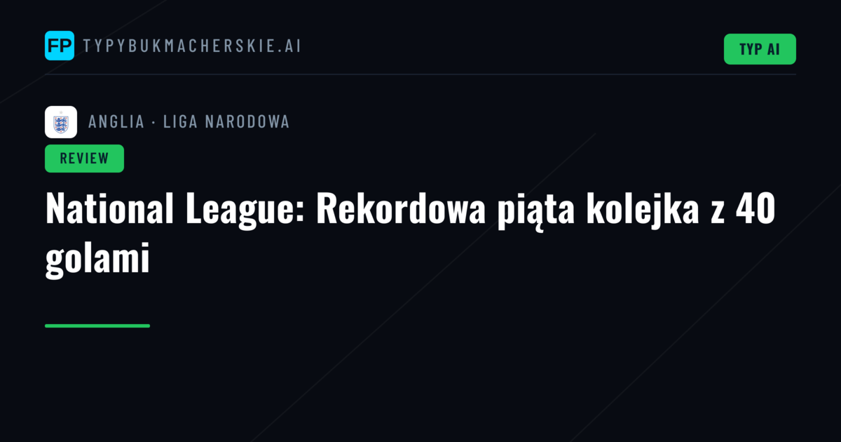 National League: Rekordowa piąta kolejka z 40 golami